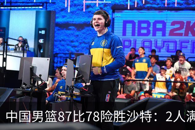 中国男篮87比78险胜沙特：2人满分，2人优秀，4人不及格